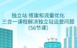 独立站 搭建和流量优化，三合一课程解决独立站运营问题（56节课）
