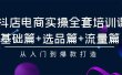 抖店电商实操全套培训课：基础篇+选品篇+流量篇，从入门到爆款打造