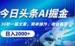 今日头条AI掘金，30秒一篇文章，无脑操作，日入2000+
