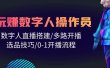 人人都能玩赚数字人操作员 数字人直播搭建/多路开播/选品技巧/0-1开播流程
