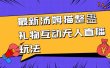 最新汤姆猫整蛊礼物互动无人直播玩法