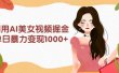 利用AI美女视频掘金，单日暴力变现1000+，多平台高收益，小白跟着干就完…
