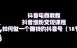 抖音电商教程：抖音涨粉变现课程：如何做一个赚钱的抖音号（18节）