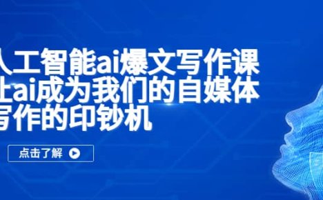人工智能ai爆文写作课，让ai成为我们的自媒体写作的印钞机
