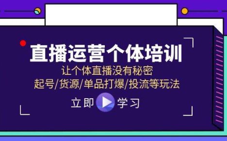 直播运营个体培训，让个体直播没有秘密，起号/货源/单品打爆/投流等玩法