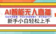 Ai智能无人直播带货 无需出镜 单日轻松变现1000+ 零违规风控 小白也能轻松上手