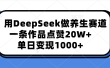 用DeepSeek做养生赛道，一条作品点赞20W+，单日变现1000+