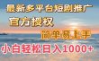 最新多平台短剧推广，官方授权，简单易上手，小白轻松日入1000＋