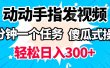 动动手指发视频 一分钟一个任务 轻松日入300+ 傻瓜式操作 随时随地赚收益