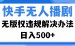 快手无人播剧，无版权违规解决办法，无人播剧日入500+