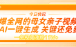 AI一键生成，母女亲子视频，一天视频涨粉11W+