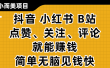 小而美的项目，抖音、小红书、B站视频点赞、关注、评论就能赚钱，简单无脑立见收益！妥妥的零撸项目