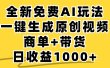 商单带货，全新Ai玩法，一键生成原创视频，单日变现1000+