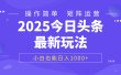 2025今日头条最新玩法，0粉可做，复制粘贴，小白也能日入1000+