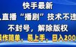 快手最新无人直播“播剧”零投入，不违规，不封号，解除版权，操作简单，小白易上手