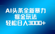 AI头条全新暴利掘金玩法，轻松生产爆文，可矩阵操作，日入3000+