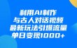 利用AI制作与古人对话的视频，最新玩法引爆流量，单日变现1000+