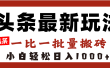 头条最新玩法，一比一批量搬砖，小白轻松日入1000+