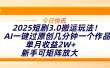 2025短剧3.0搬运玩法！AI一键过原创，几分钟一个作品，单月收益2W+，新手可矩阵放大