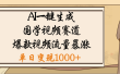 爆涨流量的全新赛道，【国学视频赛道】利用AI便可免费生成啦