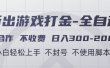 游戏打金全自动 只合作不收费 日入300-2000＋