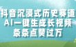 抖音沉浸式历史赛道，AI一键生成长视频，条条点赞过万