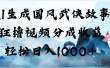 AI生成国风武侠故事，狂撸视频分成收益，轻松日入1000+【可多平台分发】