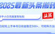 2025年最新头条搬砖，新手小白无脑复制粘贴，轻松达到单号收益500+，可矩阵放大操作