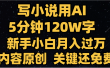 写小说用AI,关键还免费，5分钟120W字，懒人必备神器，副业最佳选择