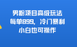 男粉项目高级玩法，每单899，冷门暴利，小白也可操作