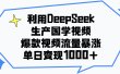 利用DeepSeek生产国学视频，单日变现1000+，爆款视频流量暴涨