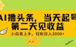 AI撸头条，轻松日入3000+，当天起号，第二天见收益。