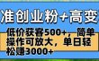 精准创业粉+高变现：低价获客500+，简单操作可放大，单日轻松赚3000+