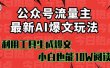公众号流量主掘金新玩法，利用AI工具发布爆文，小白也能篇篇10W+文章