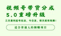 视频号带货分成5.0重磅升级，三天暴利起号玩法，今日发，明天就有钱赚，适合普通人的躺赚项目