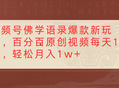 视频号佛学语录爆款新玩法，百分百原创视频，每天1小时，轻松月入1w+