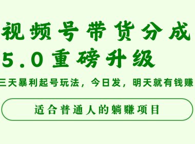 视频号带货分成5.0重磅升级，三天暴利起号玩法，今日发，明天就有钱赚，适合普通人的躺赚项目