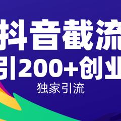 抖音截流技术，精准日引200+创业粉，操作简单附赠全流程详细资料