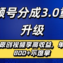 视频号分成3.0重磅升级来袭，纯原创视频享高佣，单日稳赚800+