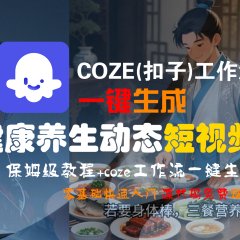【Coze实操教程】Coze工作流一键生成，健康养生动态，短视频!工作流全流程保姆级教学 !