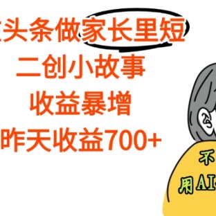【天呐】在头条做家长里短二创小故事，收益暴增，昨天收益700+