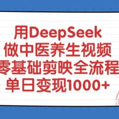 用DeepSeek做中医养生视频，零基础剪映全流程教程，单日变现1000+