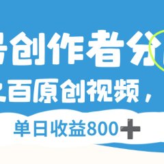 视频号创作者分成3.0,100%原创视频高收益,单日收益800+