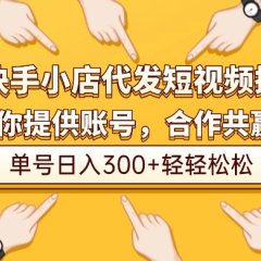 快手小店代发短视频掘金,你只提供账号,全程我们代运营,单号日入300+轻轻松松!