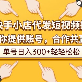 快手小店代发短视频掘金,你只提供账号,全程我们代运营,单号日入300+轻轻松松!