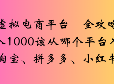 虚拟电商平台,该从哪个平台入手(淘宝、拼多多、小红书)全攻略日入1000