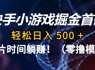 碎片时间躺赚!快手小游戏掘金首码(零撸模式),轻松日入 500 +
