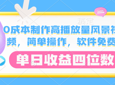 0成本制作高播放量风景视频,软件免费,简单操作,单日收益四位数