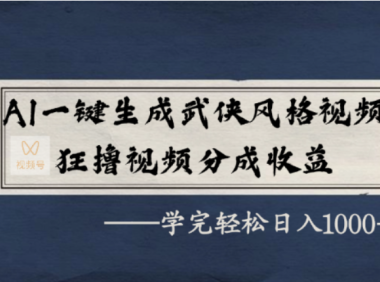 AI一键生成武侠风格视频,视频号分成收益狂撸,学完轻松日入1000+