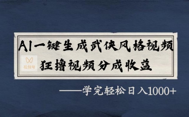 AI一键生成武侠风格视频，狂赞视频号分成收益，学完轻松日入1000+